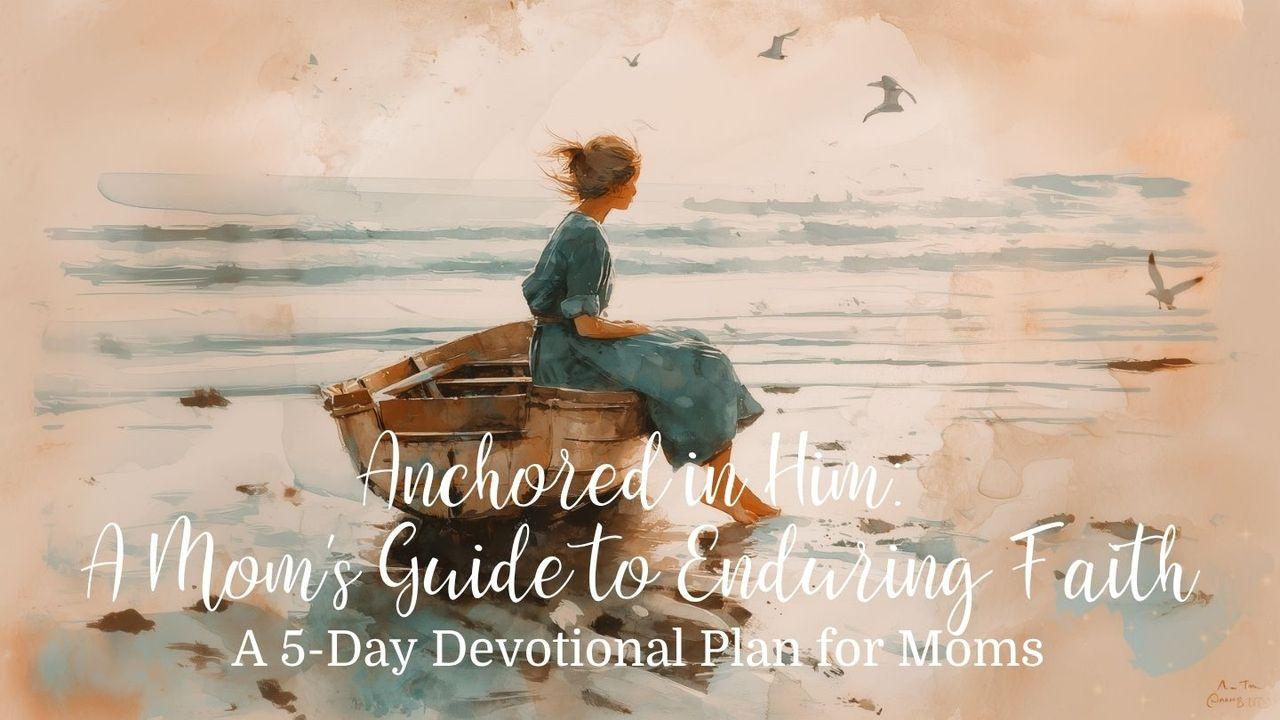 Anchored in Him: A Mom's Guide to Enduring Faith