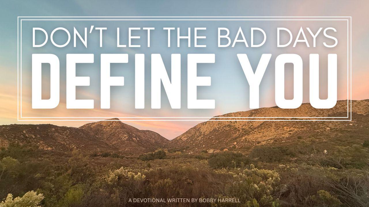 Don't Let the Bad Days Define You