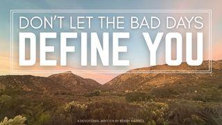 Don't Let the Bad Days Define You