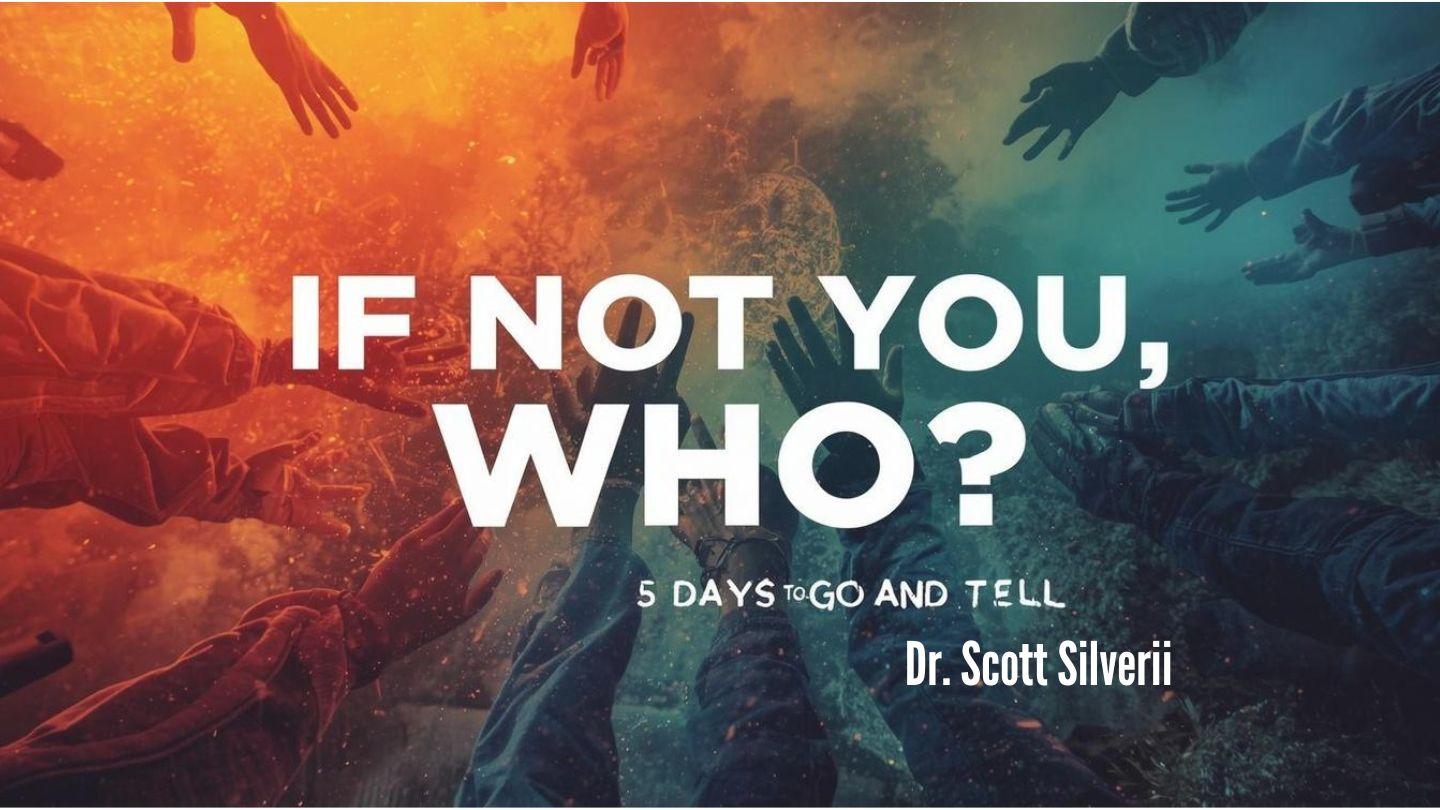 IF NOT YOU, WHO?: 5 Days to Go and Tell