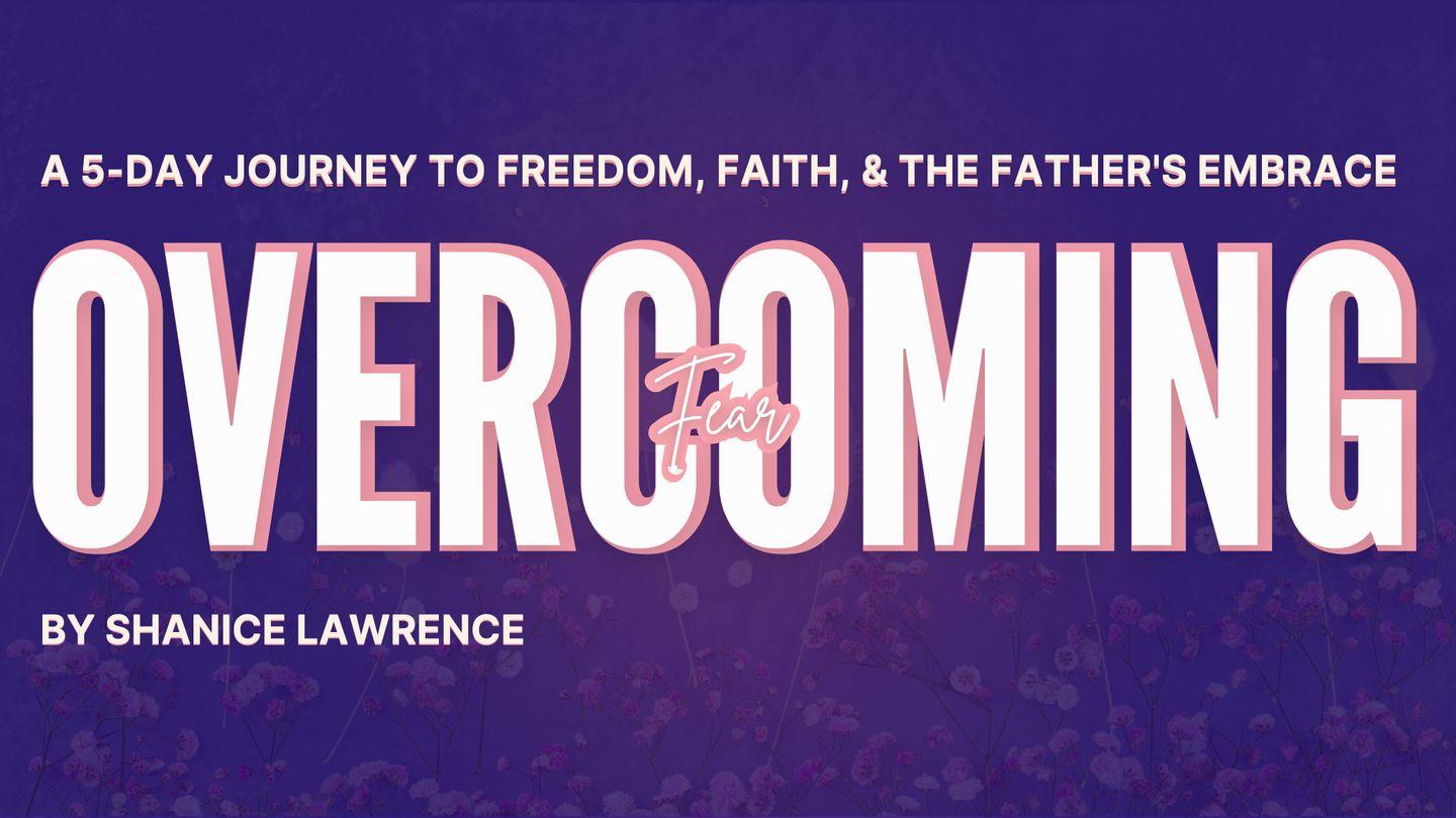 Overcoming Fear: ​​A 5-Day Journey to Freedom, Faith, and the Father’s Embrace