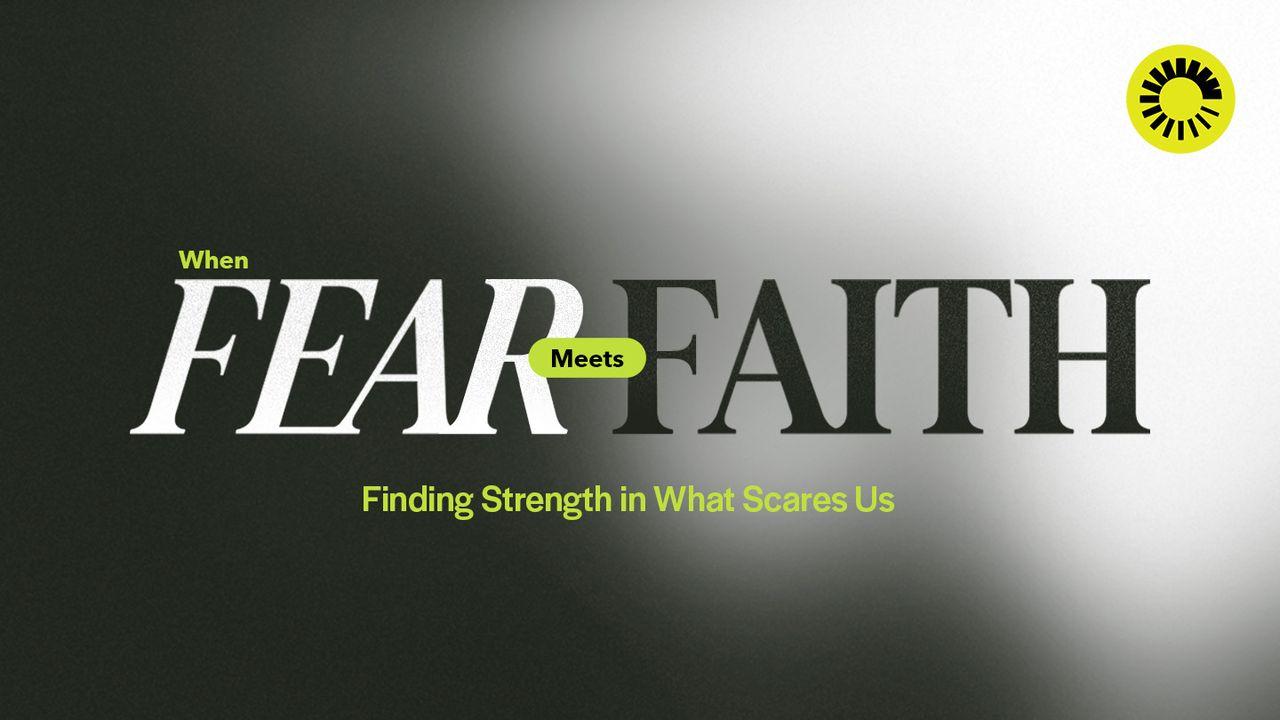When Fear Meets Faith: Finding Strength in What Scares Us