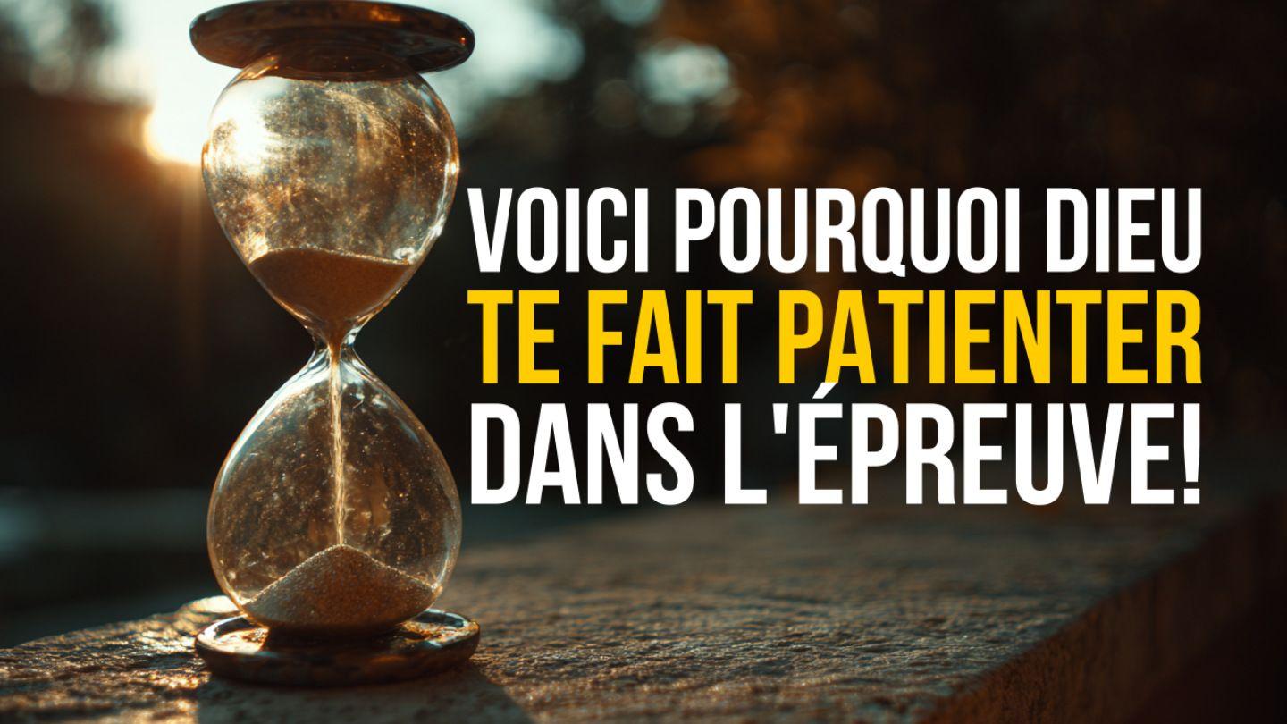 Voici pourquoi Dieu te fait patienter dans l'épreuve !