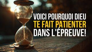 Voici pourquoi Dieu te fait patienter dans l'épreuve !