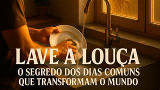 Lave a louça: O segredo dos dias comuns que transformam o mundo
