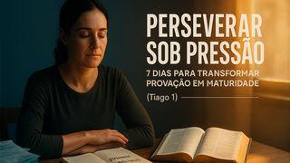 Perseverar Sob Pressão: 7 Dias Para Transformar Provação Em Maturidade