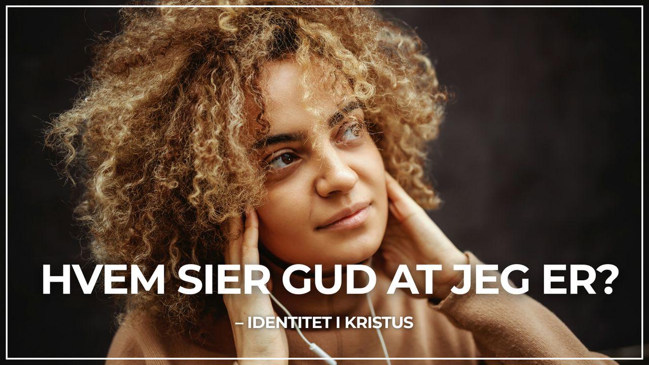 Hvem sier Gud at jeg er? – Identitet i Kristus