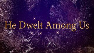 He Dwelt Among Us