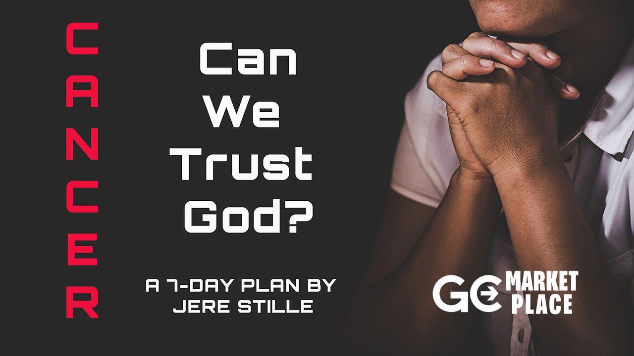 Cancer – Can We Trust God?