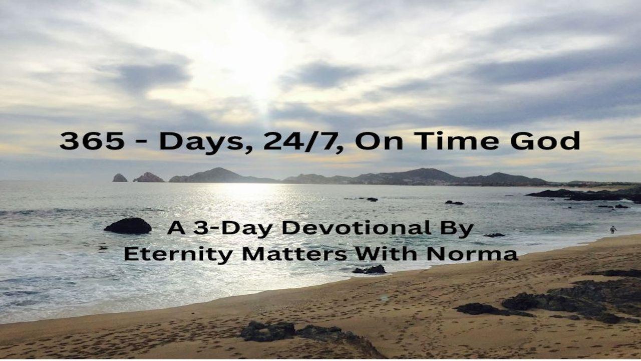 365 - Days, 24/7, on Time God