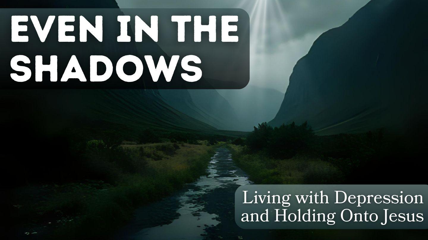 Even in the Shadows: Living With Depression