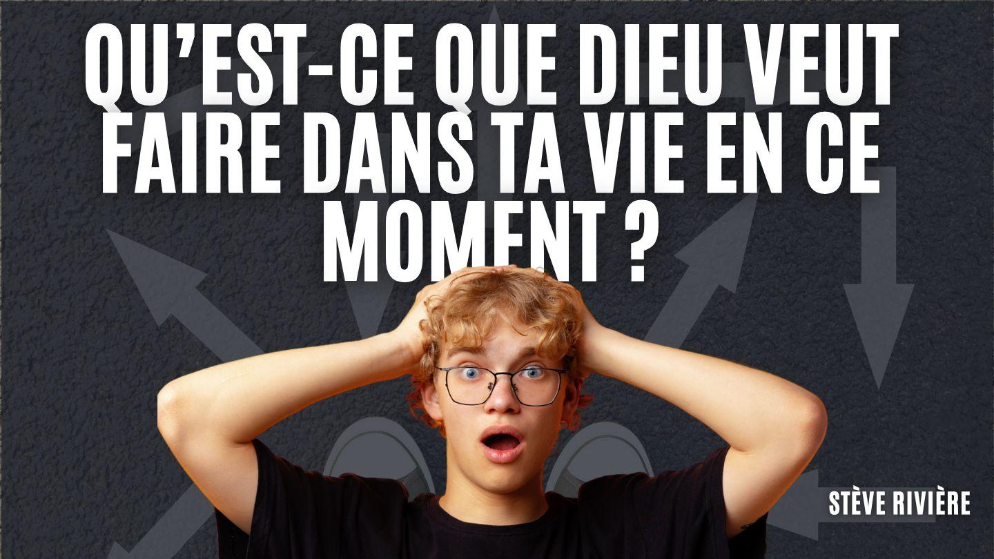 Qu’est-ce que Dieu veut faire dans ta vie en ce moment ?