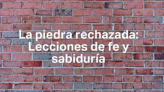 La piedra rechazada: lecciones de fe y sabiduría