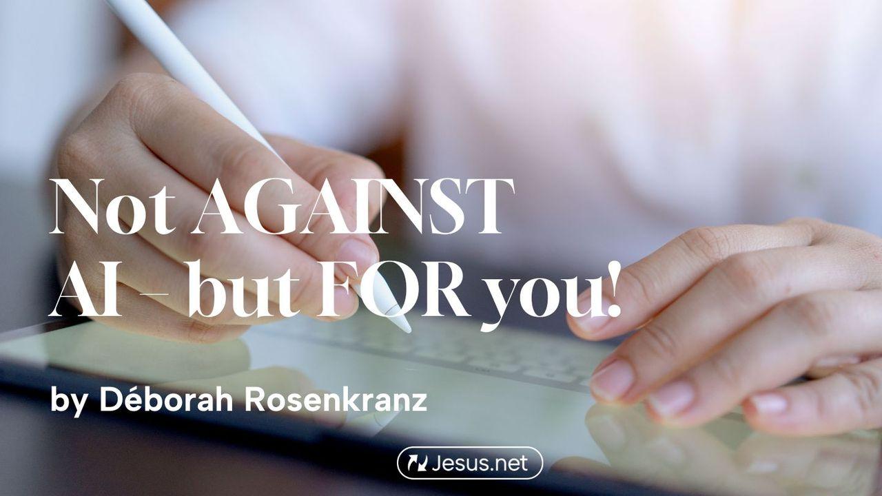 Not AGAINST AI – but for You!