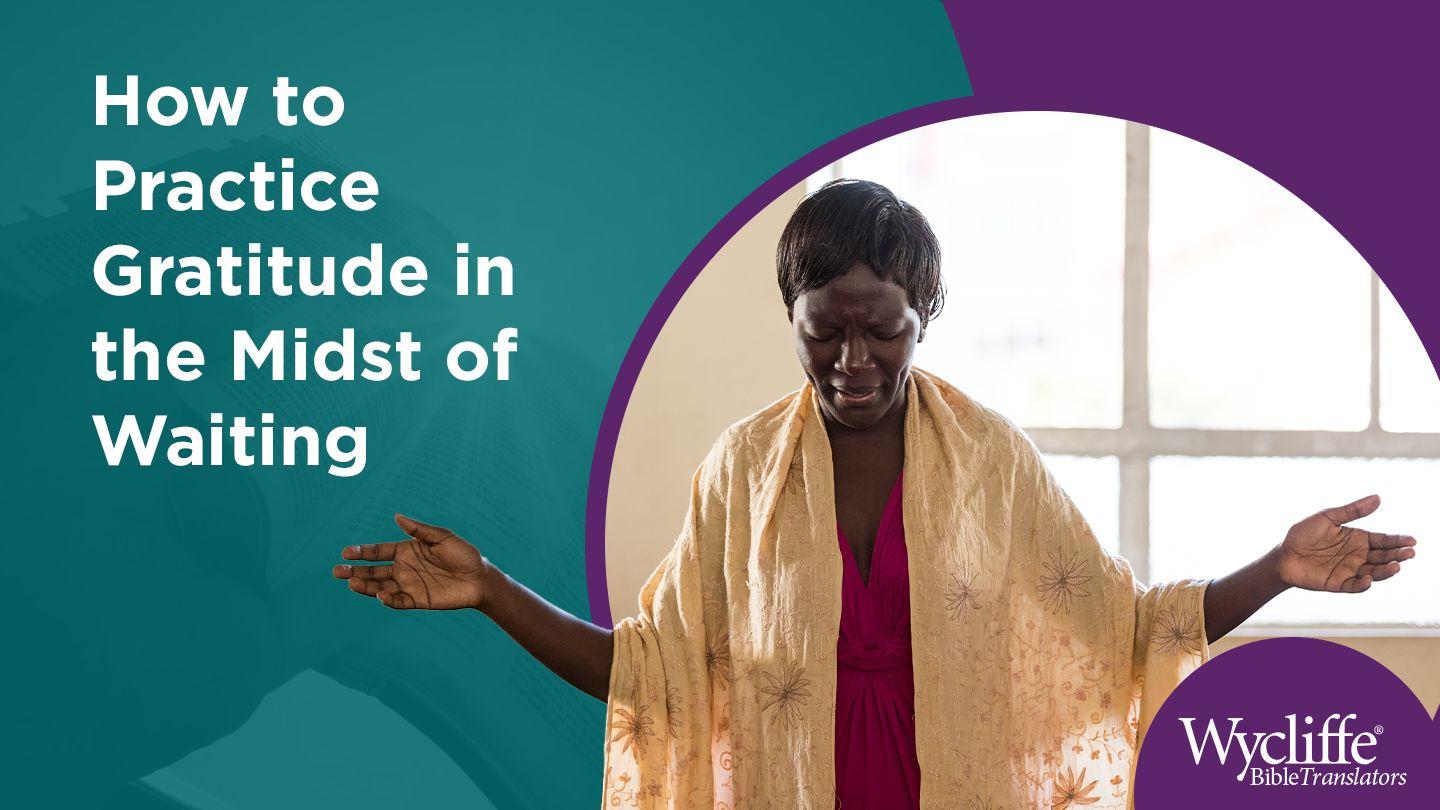 How to Practice Gratitude in the Midst of Waiting by Wycliffe Bible Translators