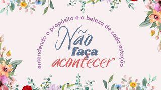 Não Faça Acontecer: Entendendo O Propósito E a Beleza De Cada Estação