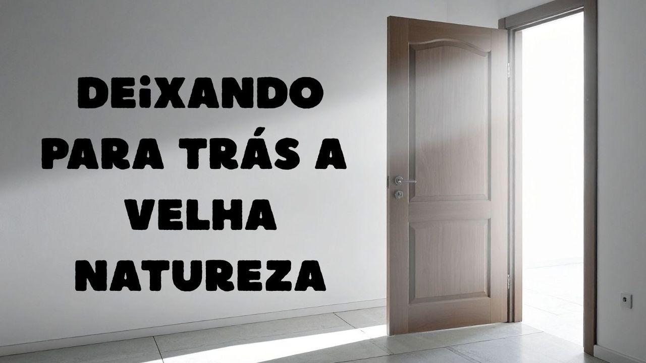 Deixando Para Trás a Velha Natureza