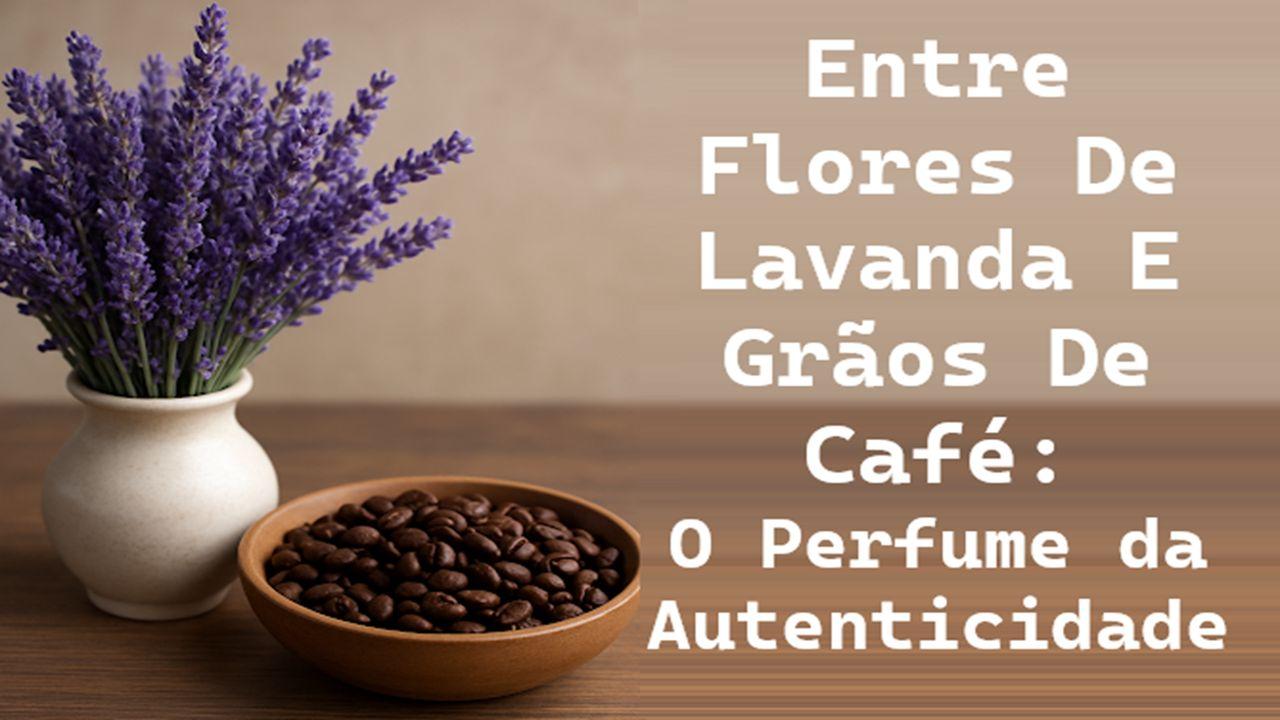 Entre Flores De Lavanda E Grãos De Café: O Perfume da Autenticidade