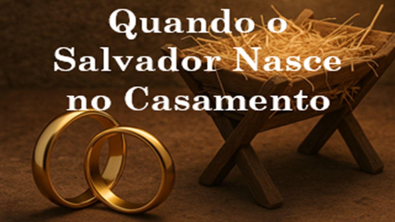 Quando o Salvador Nasce no Casamento