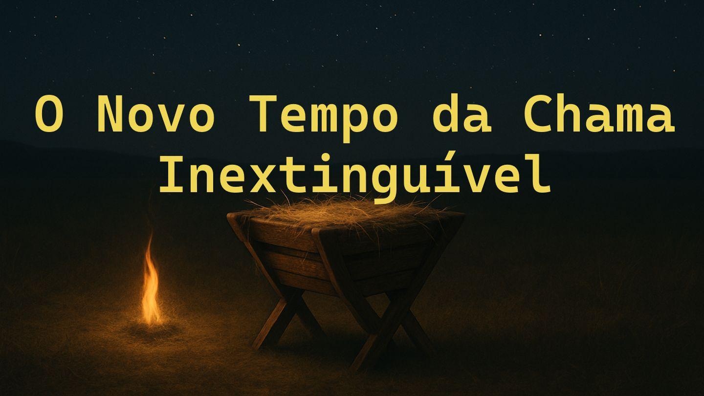 O Novo Tempo da Chama Inextinguível