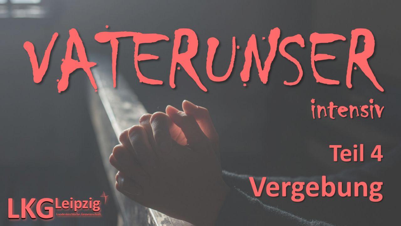 VATERUNSER intensiv - Teil 4: Vergebung