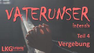 VATERUNSER intensiv - Teil 4: Vergebung