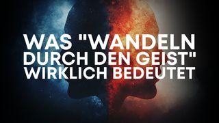 Was "Wandeln durch den Geist" wirklich bedeutet