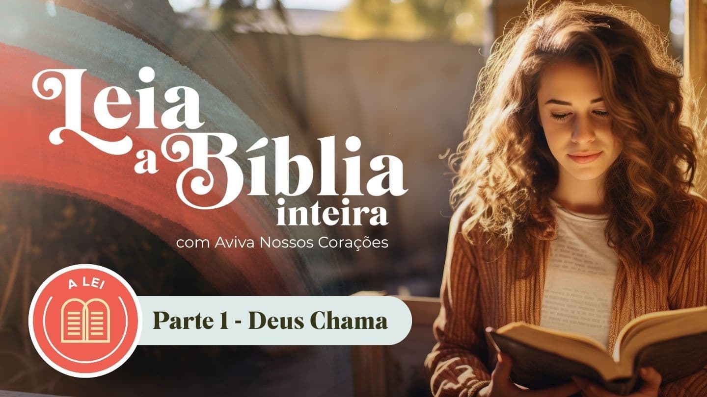 Parte 1: Leia a Bíblia inteira com Aviva Nossos Corações – Deus Chama