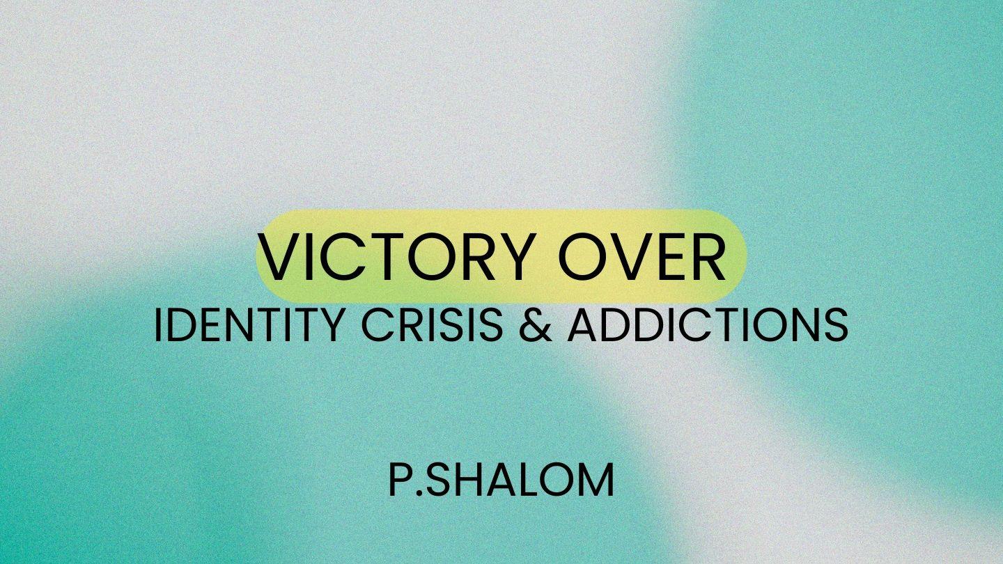 VICTORY OVER IDENTITY CRISIS & ADDICTIONS