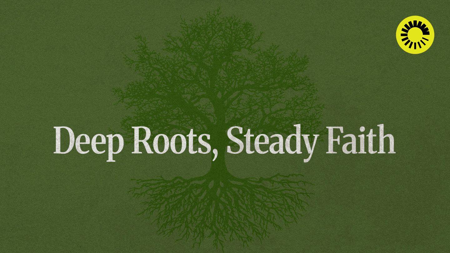 Deep Roots, Steady Faith