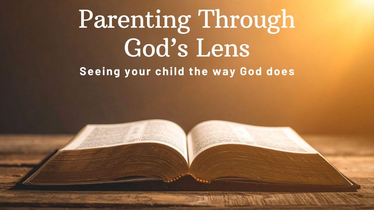 Parenting Through God’s Lens: Seeing Your Child the Way God Does