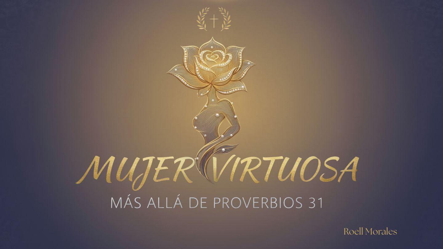 Mujer Virtuosa: Más Allá de Proverbios 31