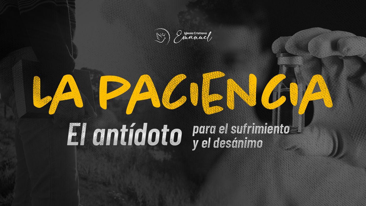 La paciencia, el antídoto para el sufrimiento y el desánimo Santiago 5:1, 13-20 Nueva Versión Internacional - Español