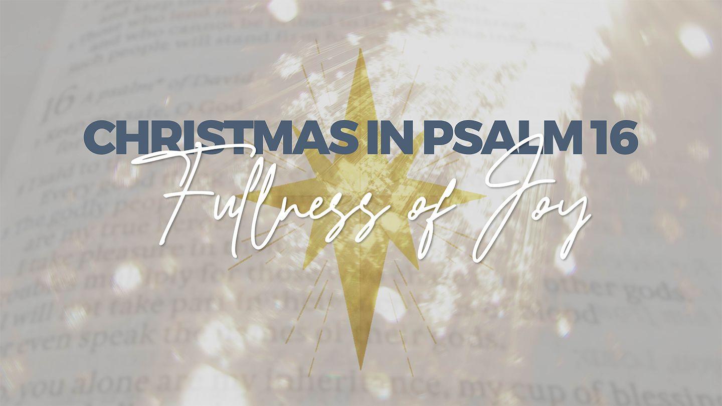 Christmas in Psalm 16: Fullness of Joy