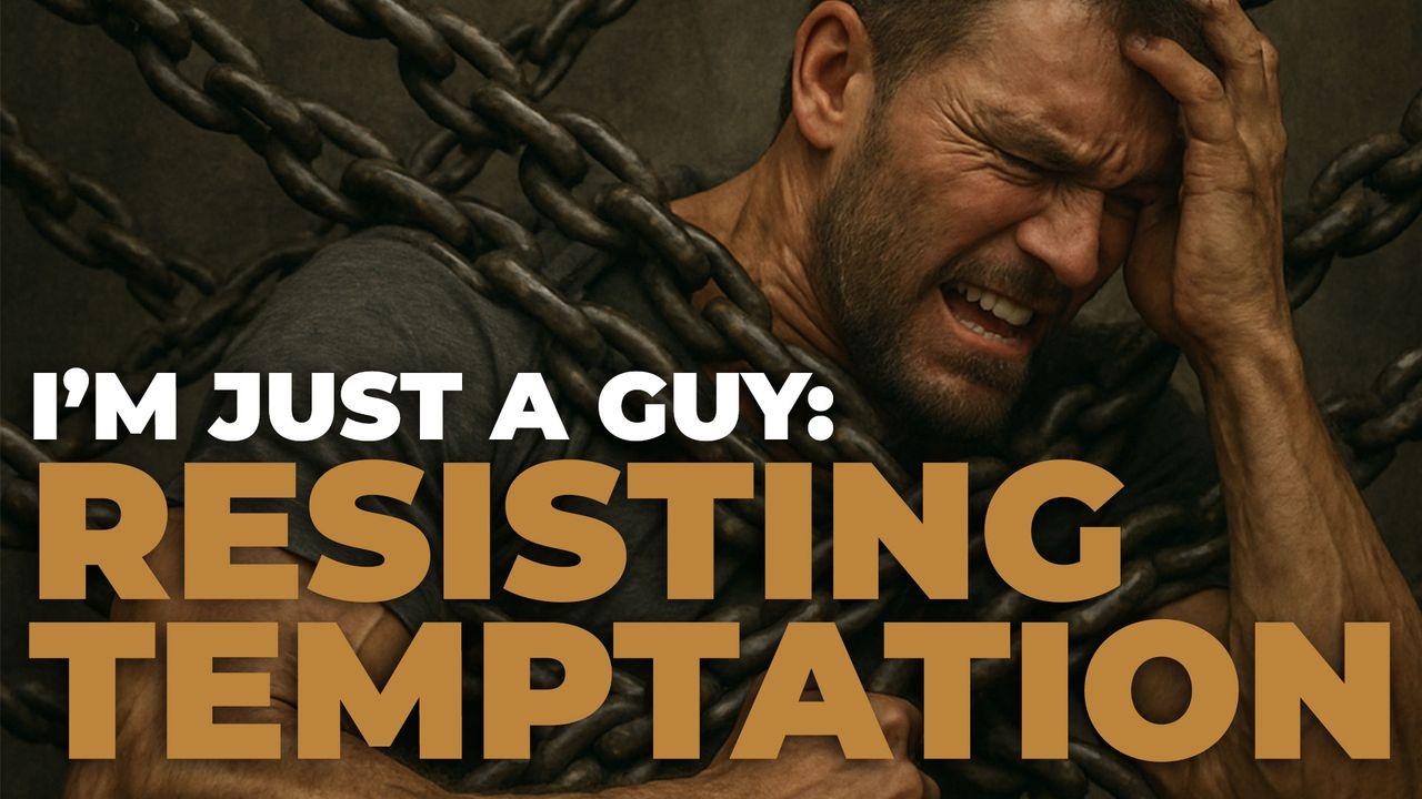 I’m Just a Guy: Resisting Temptation