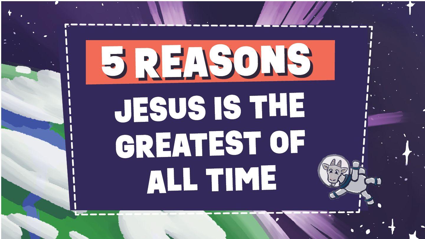 5 Reasons Jesus Is the Greatest of All Time