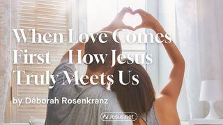 When Love Comes First – How Jesus Truly Meets Us