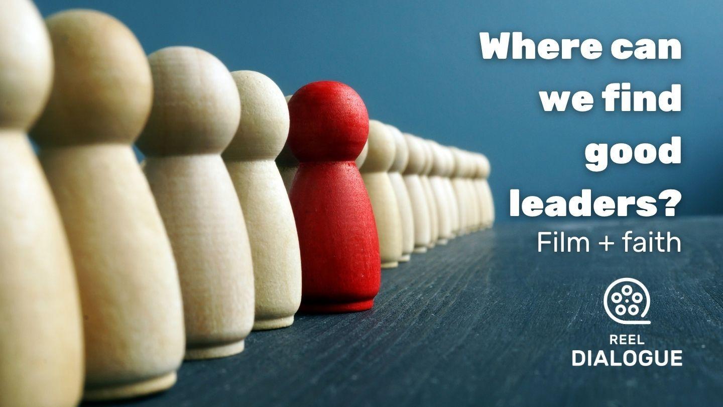 Where Can We Find Good Leaders? Film + Faith