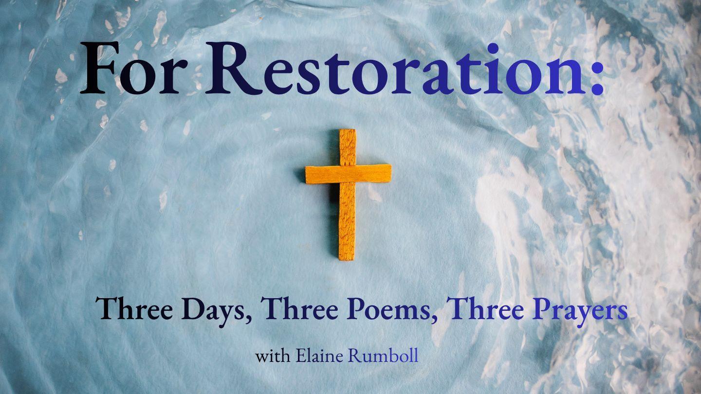 For Restoration: Three Days, Three Poems, Three Prayers