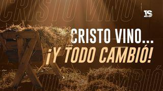 Cristo vino... ¡y todo cambió!