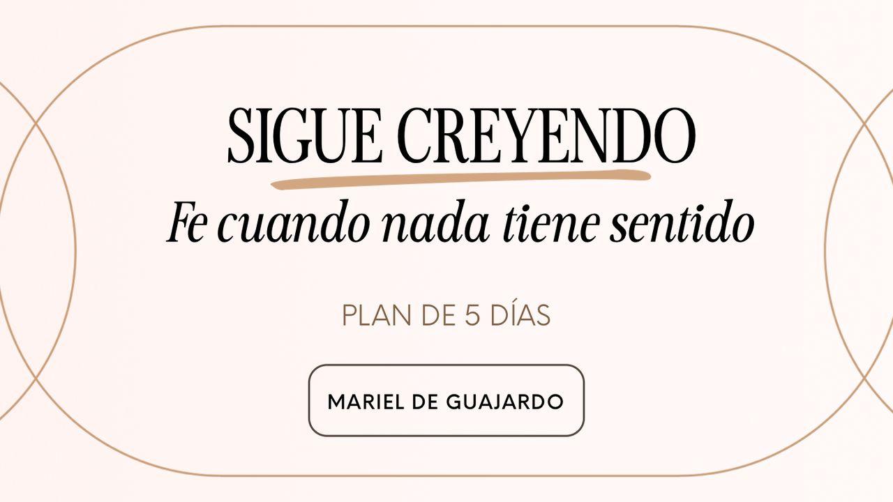 SIGUE CREYENDO: Fe cuando nada tiene sentido