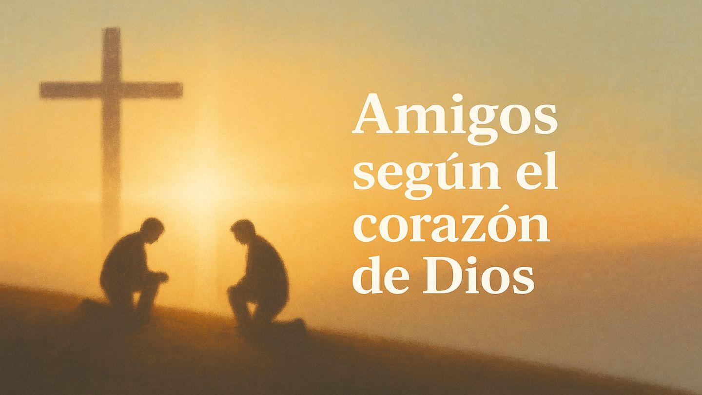 Amigos según el corazón de Dios