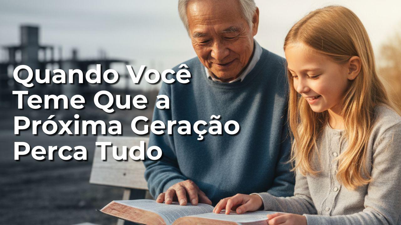 Quando Você Teme Que a Próxima Geração Perca Tudo