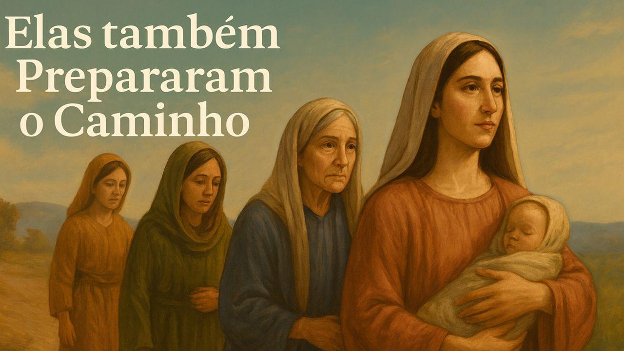 Elas também prepararam o caminho