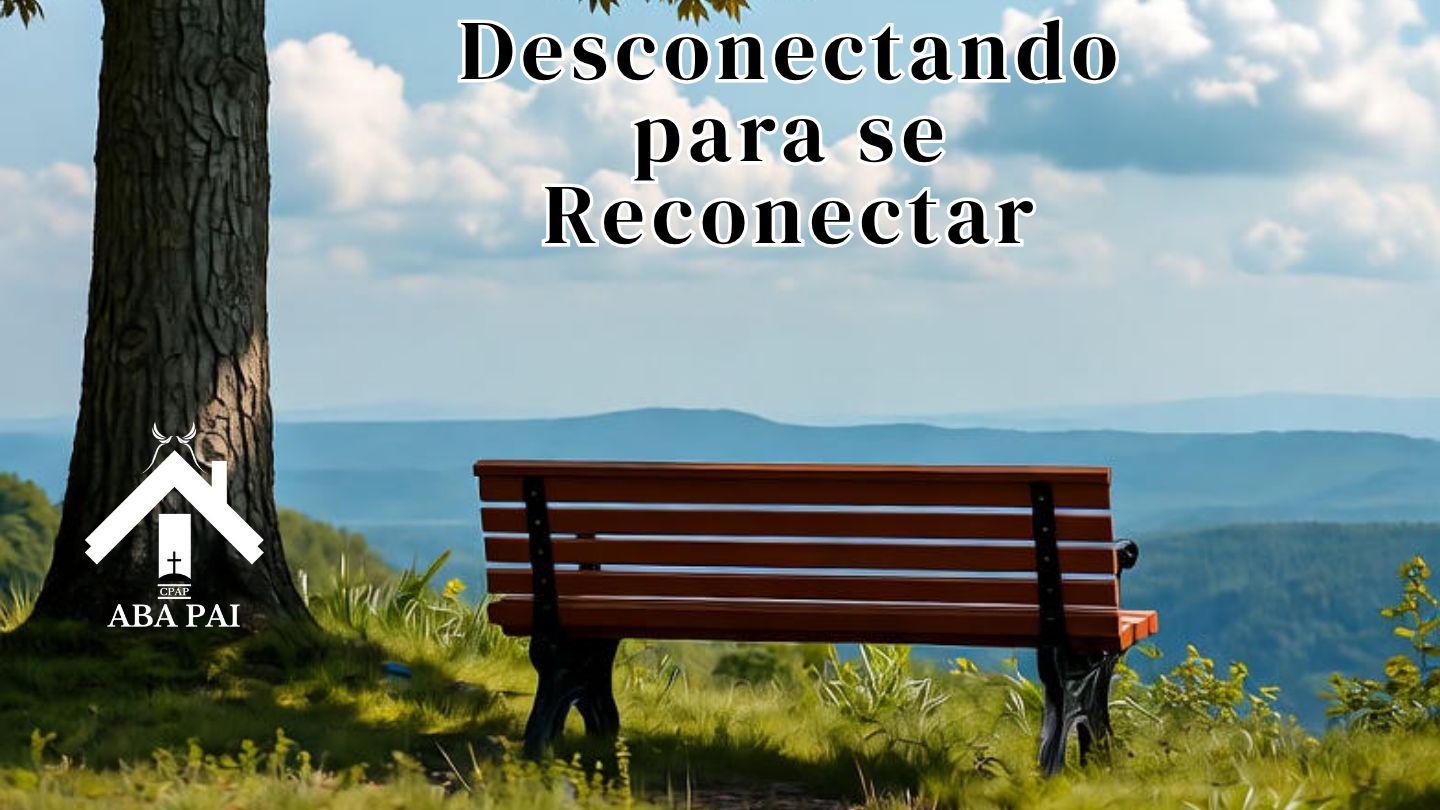 Desconectando Para Se Reconectar