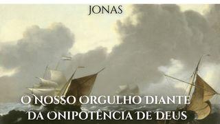 Jonas - O Nosso Orgulho Diante Da Onipotência De Deus