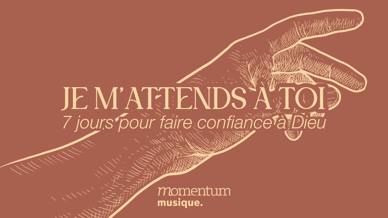 Je m’attends à toi : 7 jours pour faire confiance à Dieu