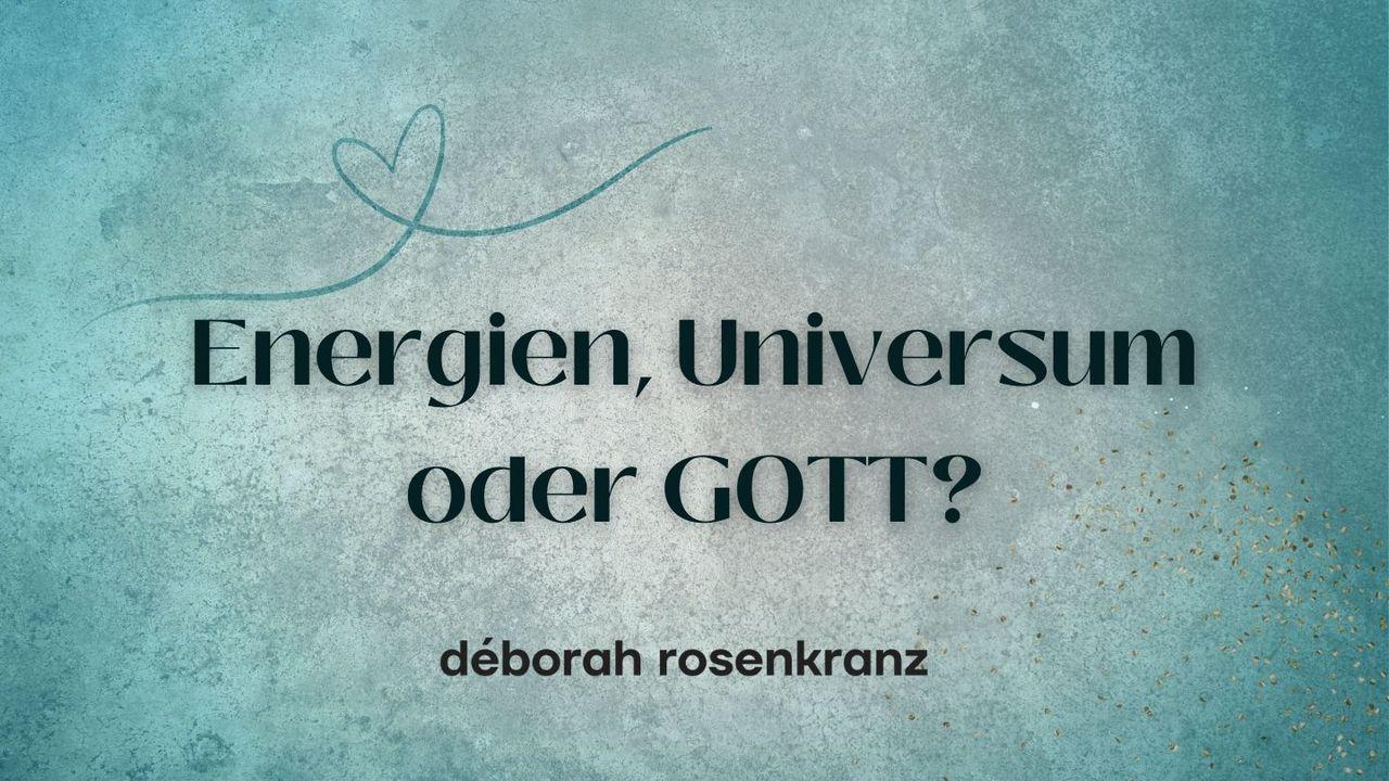 Energien, Universum oder GOTT?