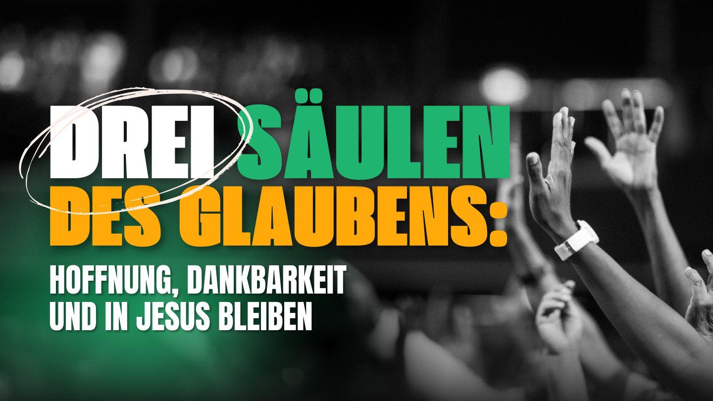 Drei Säulen des Glaubens: Hoffnung, Dankbarkeit und in Jesus bleiben Kolossä 2:6-7 bibel heute