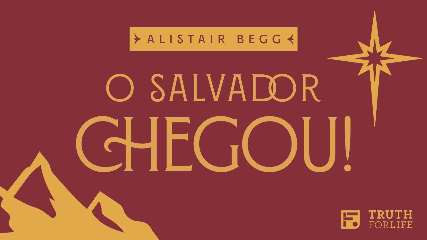 O Salvador chegou! | Devocionais para o Advento (por Alistair Begg)